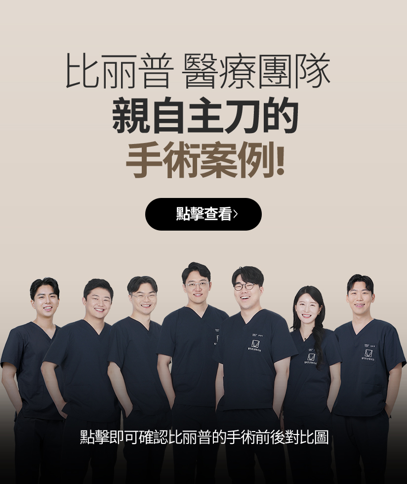 比麗普 醫療團隊 親自主刀的手術案例！點擊查看 點擊即可確認比丽普的手術前後對比圖 