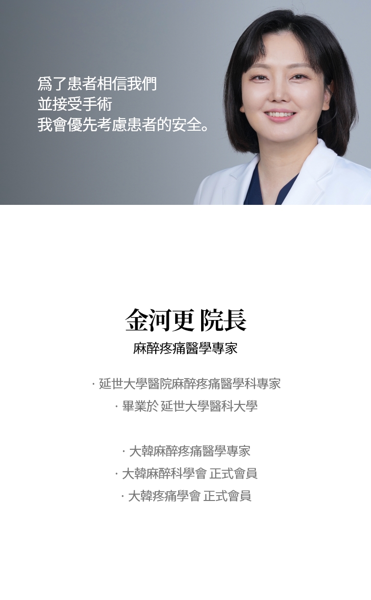 爲了患者相信我們並接受手術 我會優先考慮患者的安全。金河更 院長 麻醉疼痛醫學專家 · 延世大學醫院麻醉疼痛醫學科專家 · 畢業於 延世大學醫科大學 · 大韓麻醉疼痛醫學專家 · 大韓麻醉科學會 正式會員 · 大韓疼痛學會 正式會員